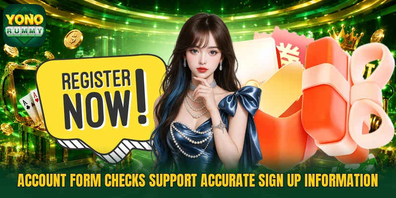 Account form checks support accurate sign up information Account form checks support accurate sign up information