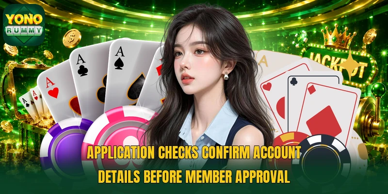 Application checks confirm account details before member approval Application checks confirm account details before member approval