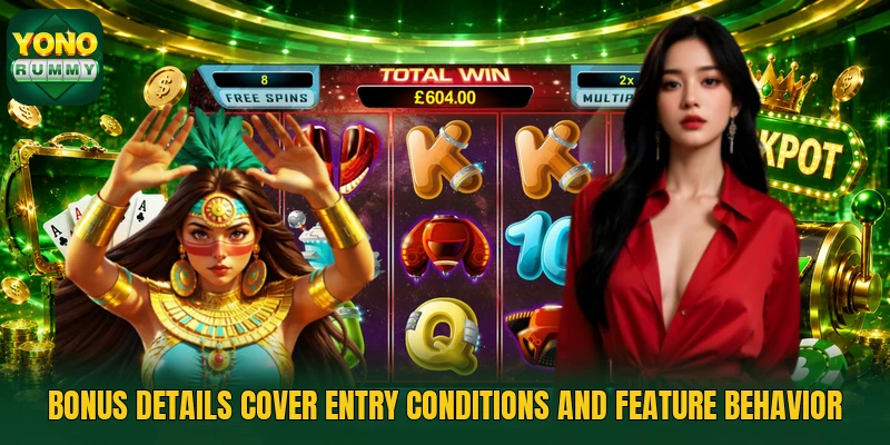 Bonus details cover entry conditions and feature behavior Bonus details cover entry conditions and feature behavior