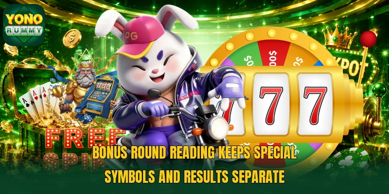 Bonus round reading keeps special symbols and results separate Bonus round reading keeps special symbols and results separate