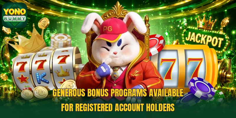 Generous bonus programs available for registered account holders Generous bonus programs available for registered account holders