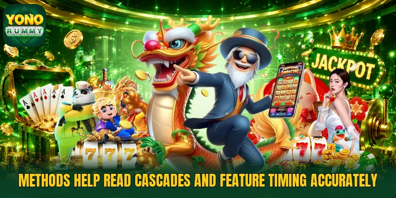 Methods help read cascades and feature timing accurately Methods help read cascades and feature timing accurately
