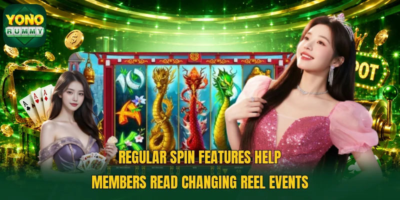 Regular spin features help members read changing reel events Regular spin features help members read changing reel events